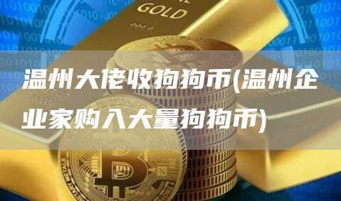 温州大佬收狗狗币 - 温州企业家购入大量狗狗币